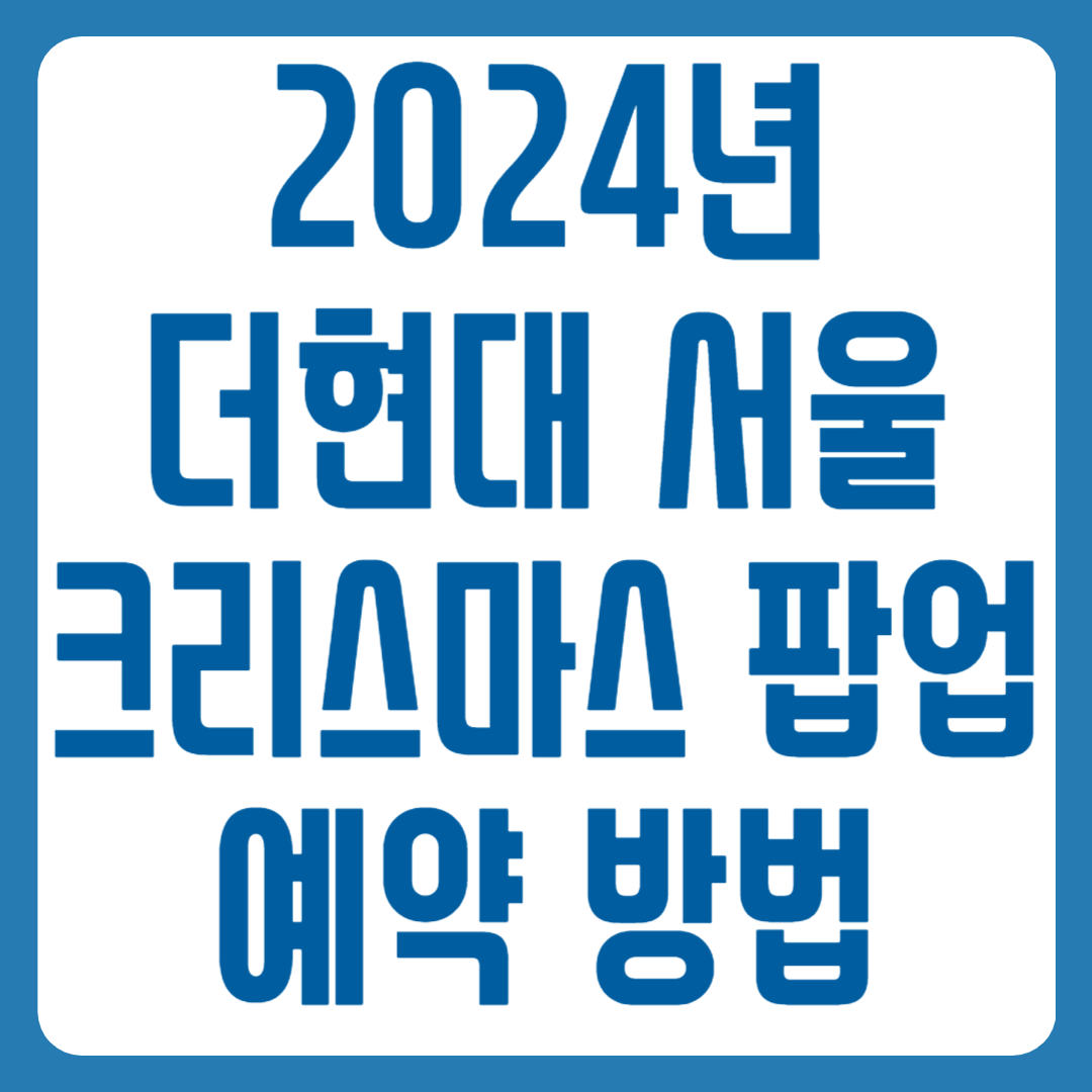 2024년 더현대 서울 크리스마스 빌리지 팝업 사전 예약